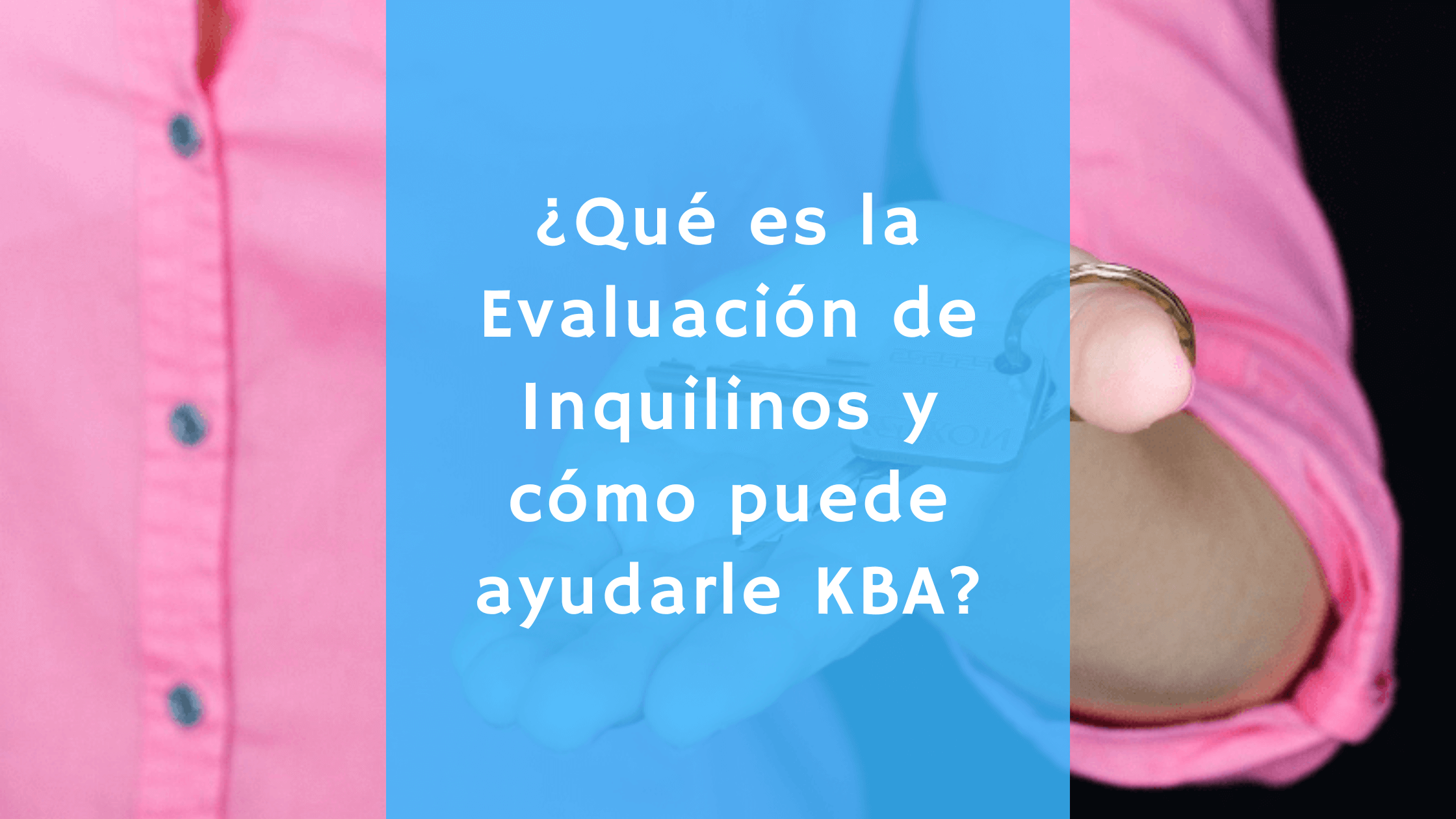 ¿Qué es la Evaluación de Inquilinos y cómo puede ayudarle KBA?