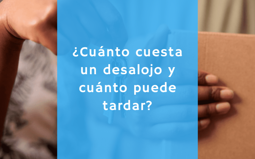 ¿Cuánto cuesta un desalojo y cuánto puede tardar?