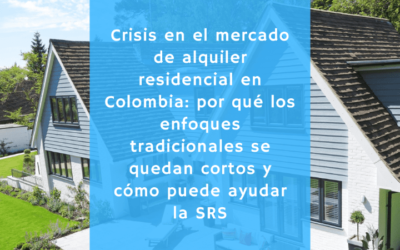 La crisis que se avecina en el mercado de alquiler residencial en Colombia: por qué los enfoques tradicionales se quedan cortos y cómo puede ayudar la SRS