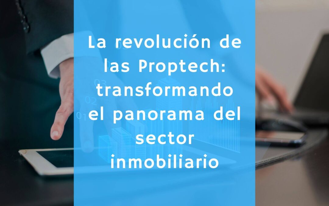 La revolución de las Proptech: transformando el panorama del sector inmobiliario 