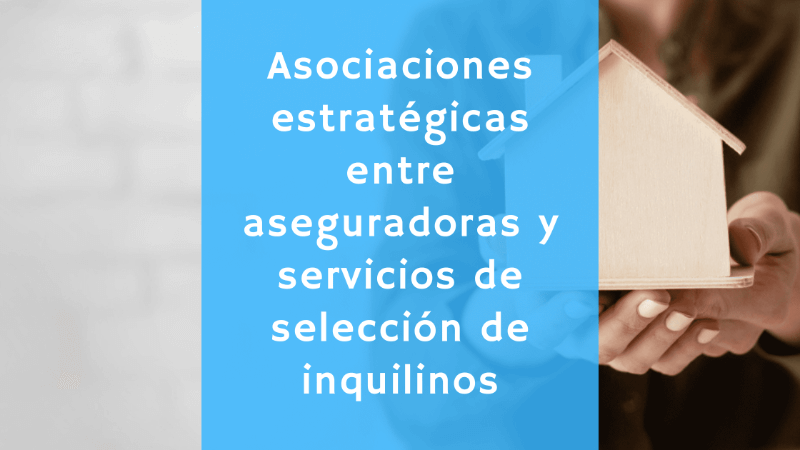 El poder de las asociaciones estratégicas entre aseguradoras y servicios de selección de inquilinos