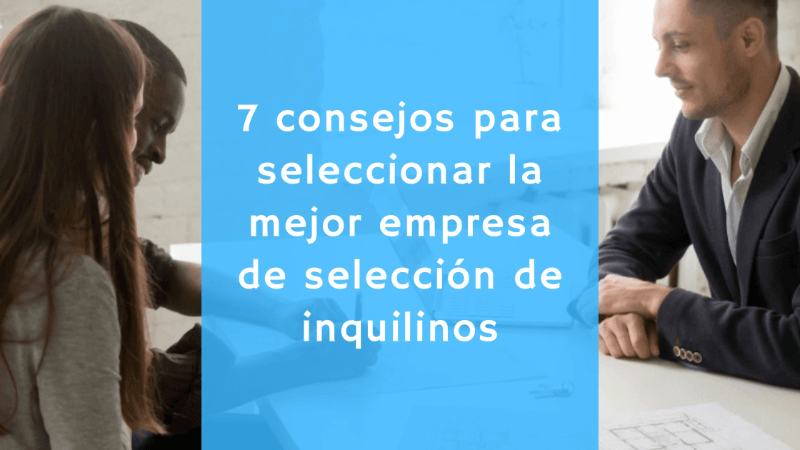 7 consejos para seleccionar la mejor empresa de selección de inquilinos