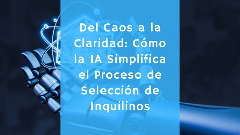 Del Caos a la Claridad: Cómo la IA Simplifica el Proceso de Selección de Inquilinos