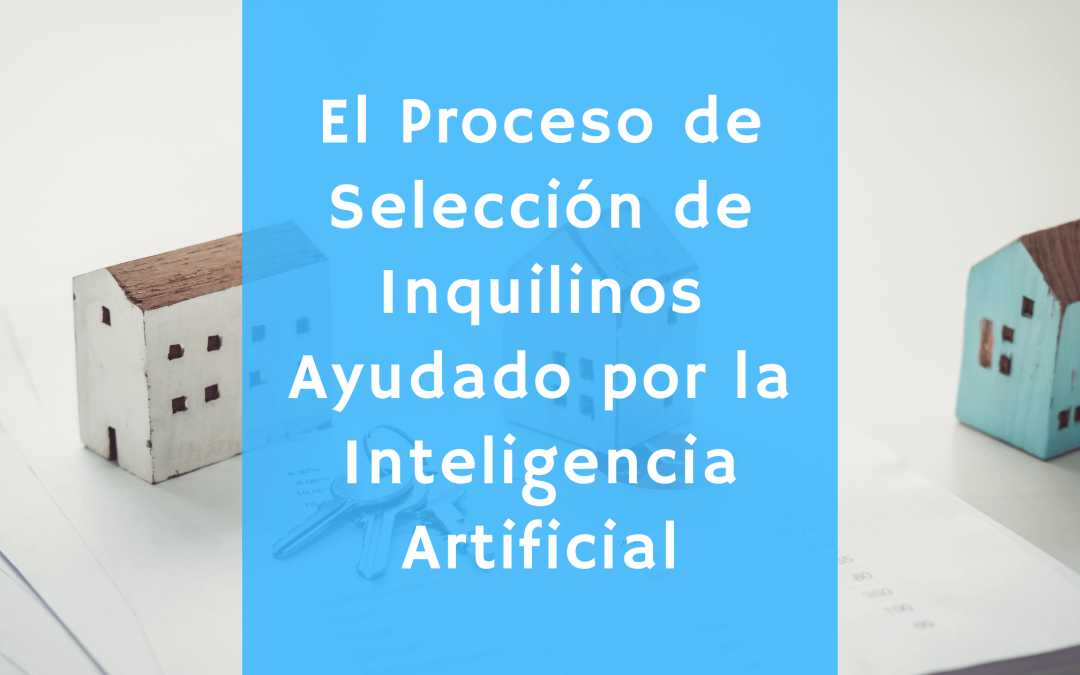 El Proceso de Selección de Inquilinos Ayudado por la Inteligencia Artificial