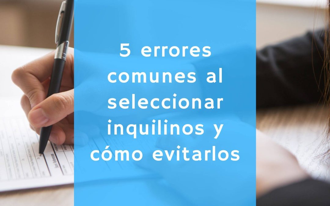 5 errores al seleccionar inquilinos y cómo evitarlos