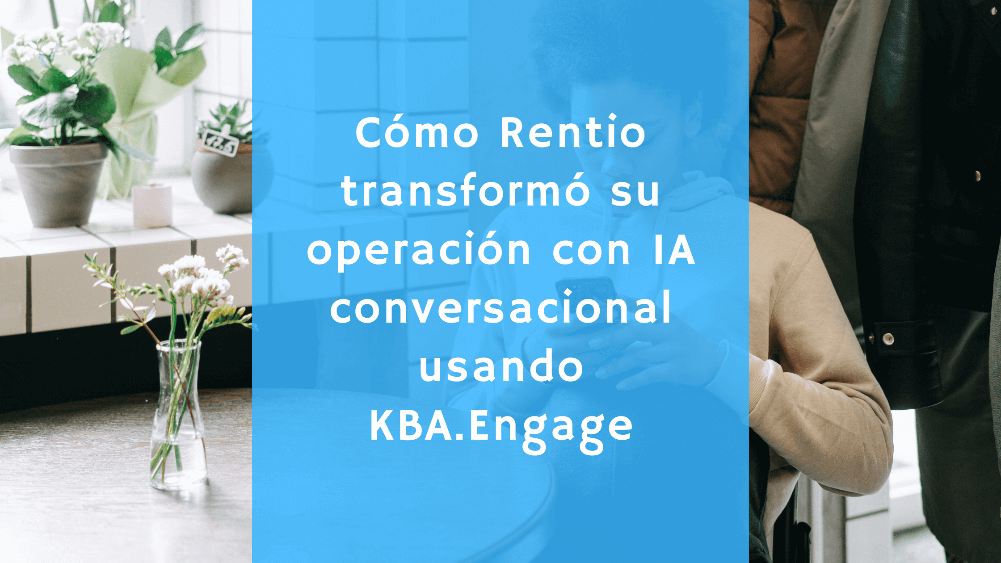 Cómo Rentio transformó su operación con IA conversacional usando KBA.Engage