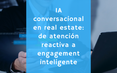 IA conversacional en real estate: de atención reactiva a engagement inteligente