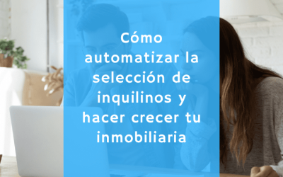 Cómo automatizar la selección de inquilinos y hacer crecer tu inmobiliaria sin contratar más personal